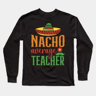 Nacho Average Teacher Sombrero Mexican Cinco De Mayo Gift Long Sleeve T-Shirt